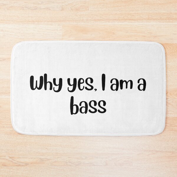 Item preview, Why yes I am a bass designed and sold by choceclairs.