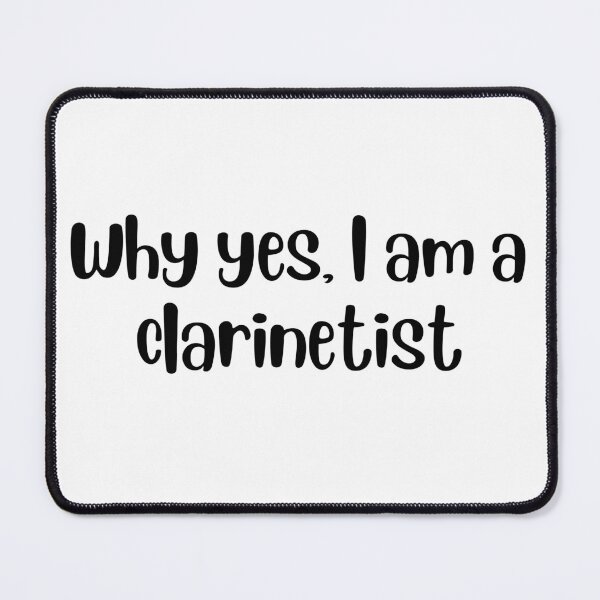 Item preview, Why yes I am a clarinetist designed and sold by choceclairs.