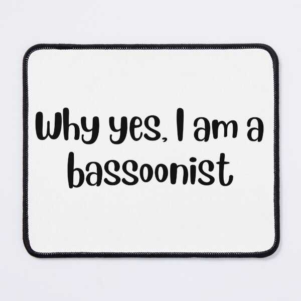Item preview, Why yes I am a bassoonist  designed and sold by choceclairs.
