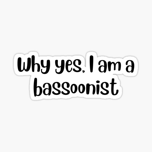 "Why yes I am a bassoonist " Sticker by choceclairs Redbubble