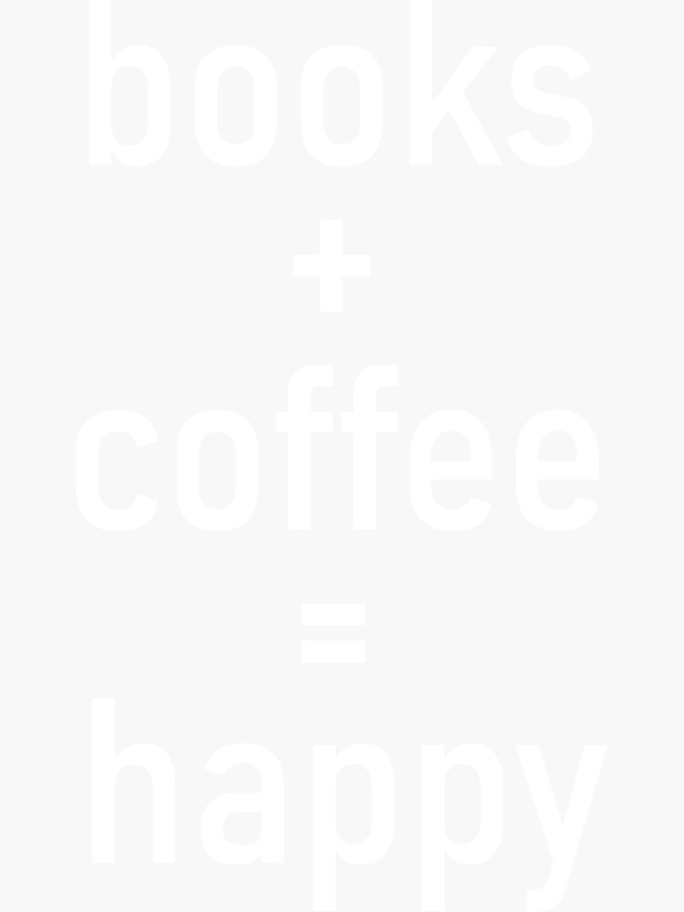 "books plus coffee equals happy" Sticker by sami123456 Redbubble
