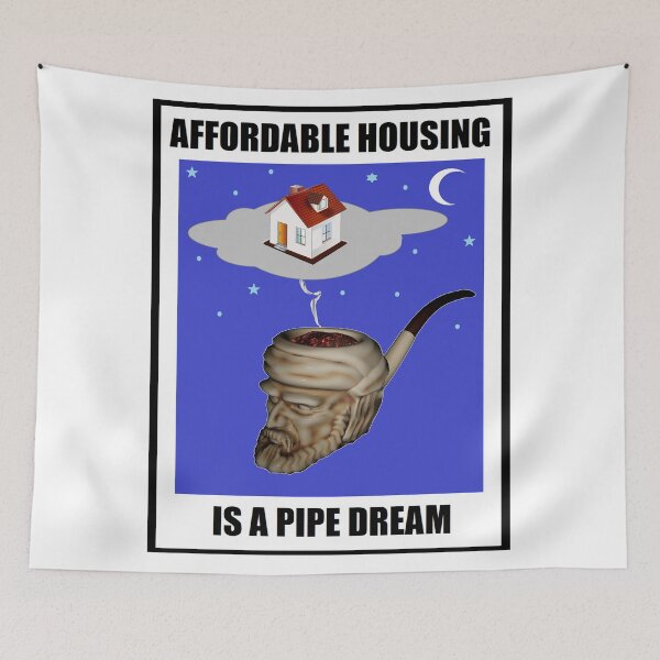 Item preview, AFFORDABLE HOUSING IS A PIPE DREAM (VERSION 4) designed and sold by BrandoCafe.