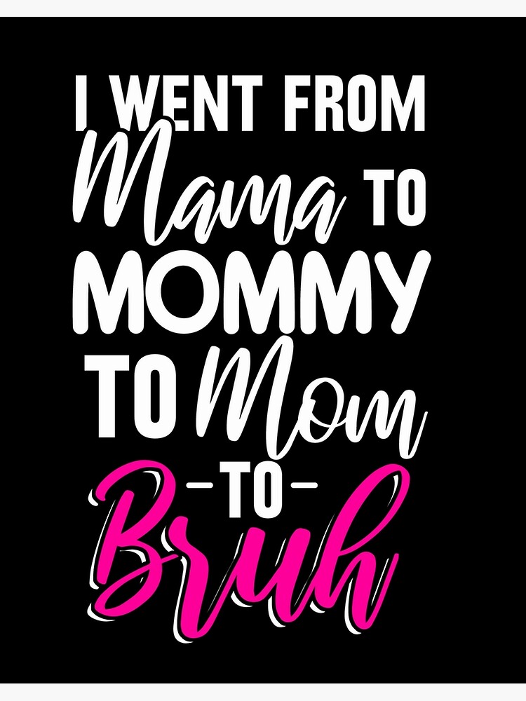 I Went From Mama To Mommy To Mom To Bruh Mama Mommy Mom Bruh Graphic Retro Poster By Vlbpds