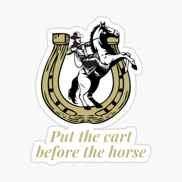 "Put the cart before the horse" Sticker for Sale by ibrahiimSpartan Redbubble