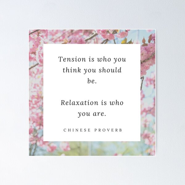 Chinese proverb Tension is who you think you should be. Relaxation is who  you are Poster for Sale by QuotesOneStop