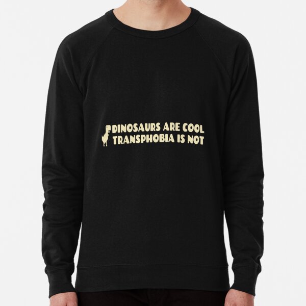 Dinosaurs Are Cool Transphobia Is Not Classic . Lightweight Sweatshirt for  Sale by mischfwresch | Redbubble