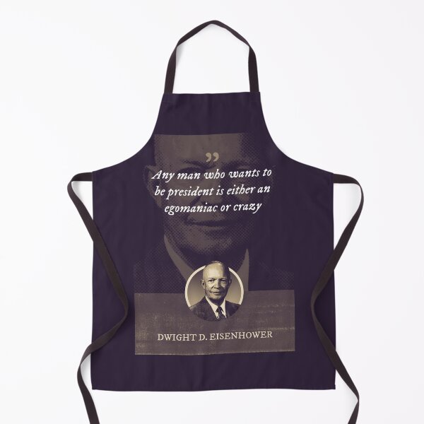 Item preview, Dwight D. Eisenhower - Any man who wants to be president is either an egomaniac or crazy designed and sold by Syahrasi.