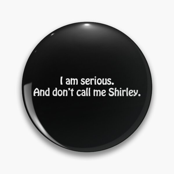 Item preview, I am S erious And Dont Call Me Shirley designed and sold by Digitify.