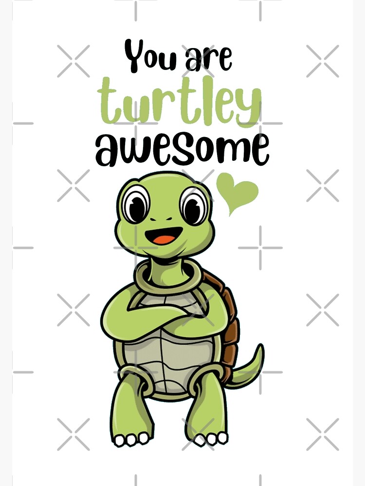 "You Are Turtley Awesome You Are Totally Awesome" Poster for Sale by