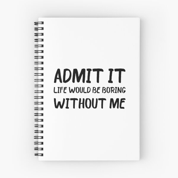 Item preview, Admit It Life Would Be Boring Without Me designed and sold by beefrancky.