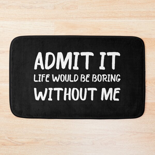 Item preview, Copy of Admit It Life Would Be Boring Without Me designed and sold by beefrancky.