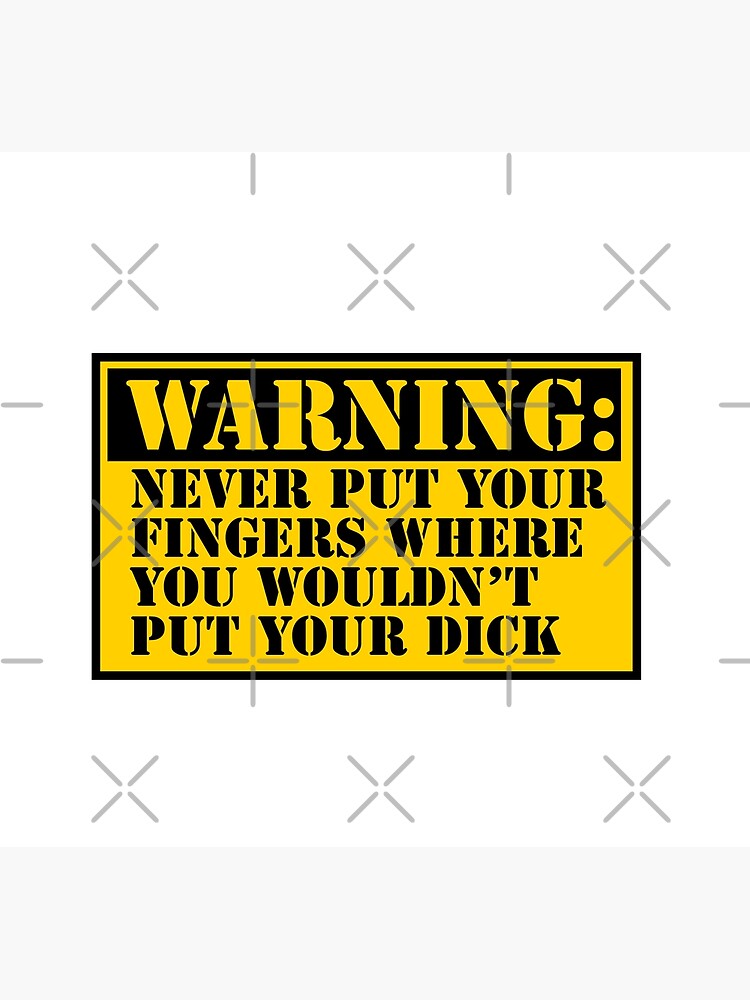 Warning Never Put Your Fingers Where You Wouldnt Put Your Dick Poster By Justebegood Redbubble 