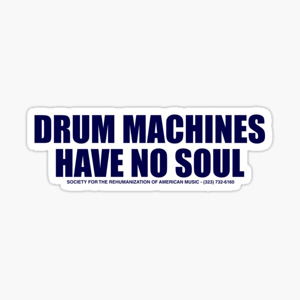 "DRUM MACHINES HAVE NO SOUL" Sticker by Unspirations Redbubble