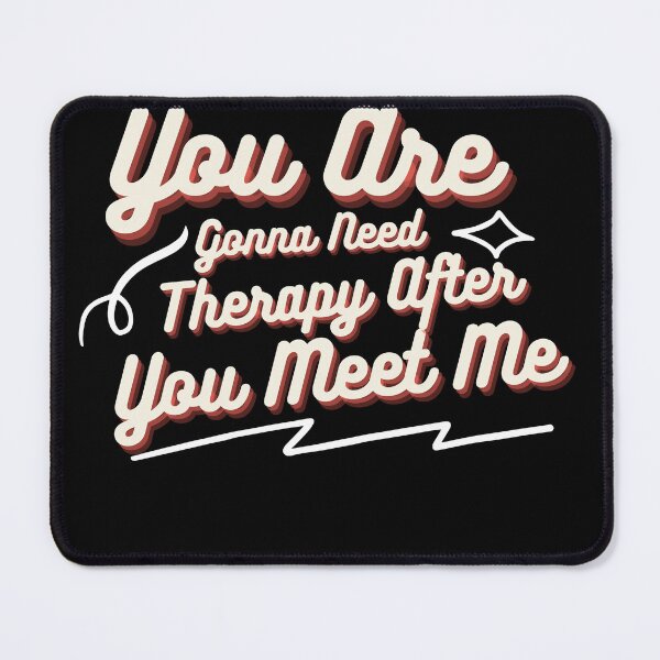 Item preview, You Are Gonna Need Therapy After You Meet Me  designed and sold by Raxid2022.