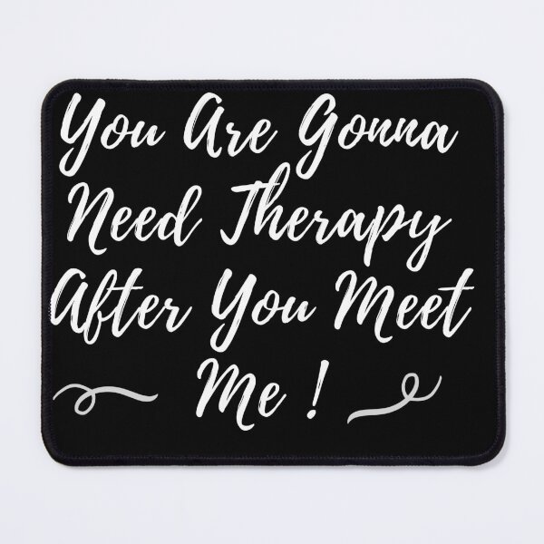 Item preview, You Are Gonna Need Therapy After You Meet Me  designed and sold by Raxid2022.