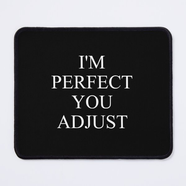 Item preview, I'M PERFECT, YOU ADJUST designed and sold by Danicus666.