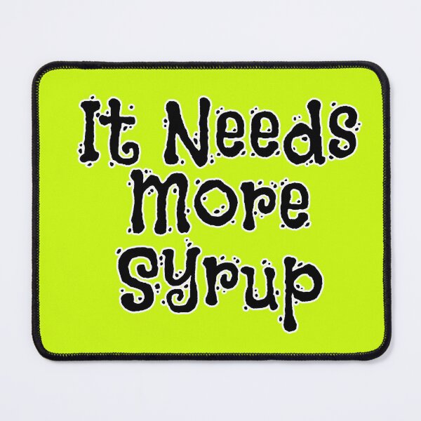 Item preview, Fun It Needs More Syrup designed and sold by Willyboy16.