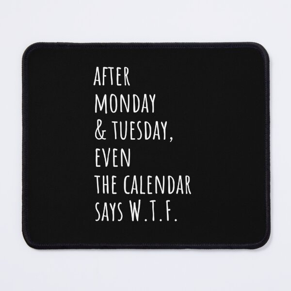 Item preview, After Monday & Tuesday, even the calendar says W.T.F. (DARK COLOURS ONLY) designed and sold by Scribblehound.