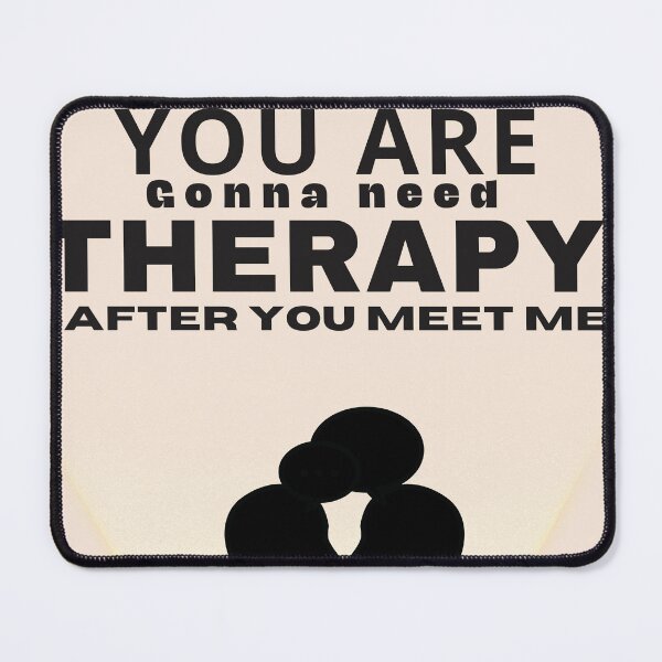 Item preview,  You Are Gonna Need Therapy After You Meet Me  designed and sold by Raxid2022.