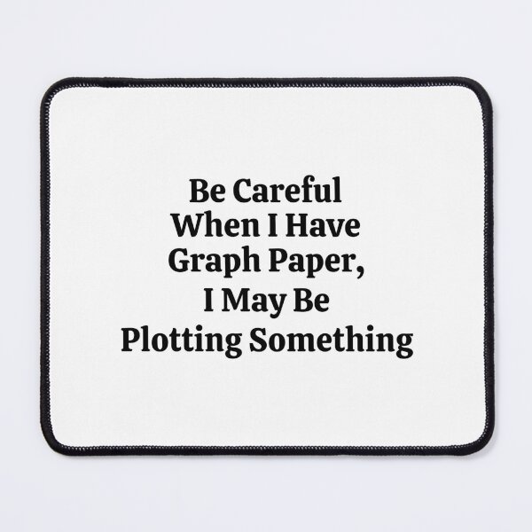 Item preview, Be Careful When I Have Graph Paper I May Be Plotting Something - Funny Math  designed and sold by usaworld.