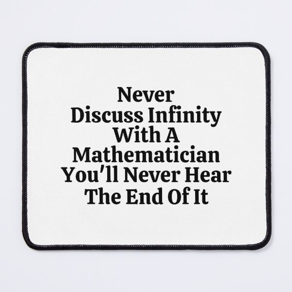 Item preview, Never Discuss Infinity With A Mathematician You'll Never Hear The End Of It - Funny Math designed and sold by usaworld.