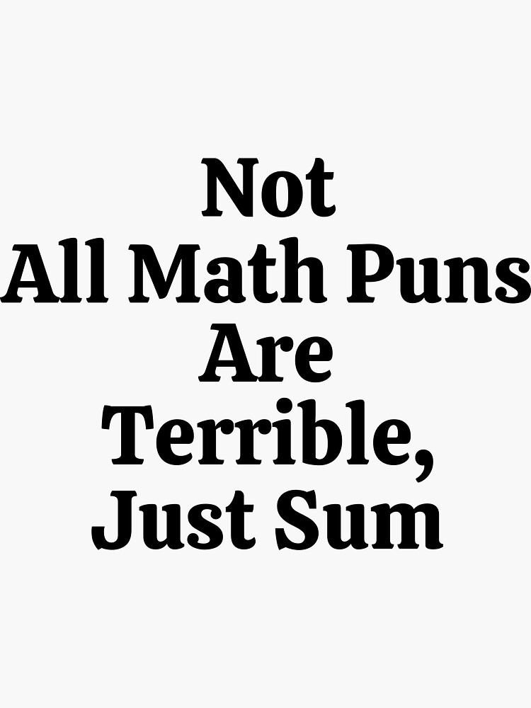 Not All Math Puns Are Terrible Just Sum Funny Math Sticker By