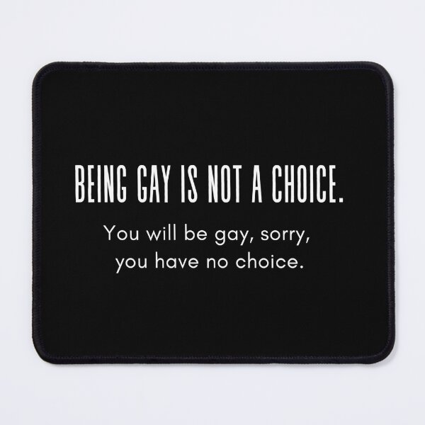 Item preview, A cool and funny gay design Being gay is not a choice, you will be gay, sorry, you have no choice designed and sold by FairyOfCherries.