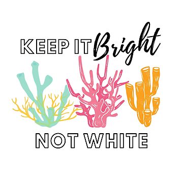 Artwork thumbnail, Keep It Bright Not White Coral Reef Design by WritetheWrongs