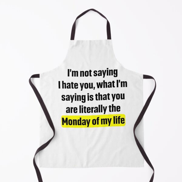 Item preview, I’m not saying I hate you, what I’m saying is that you are literally the Monday of my life. designed and sold by Lily Art.