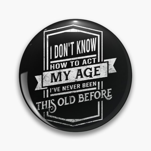 Item preview, i don't know how to act my age i've never been this old before designed and sold by DsignTByMason.