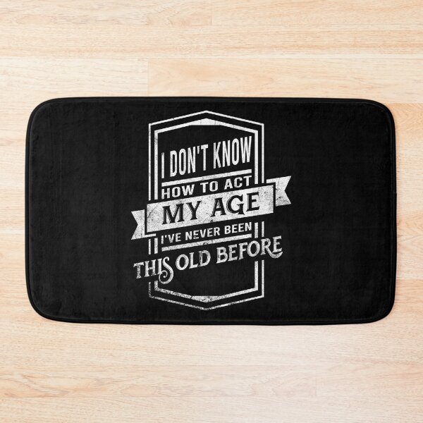 Item preview, i don't know how to act my age i've never been this old before designed and sold by DsignTByMason.