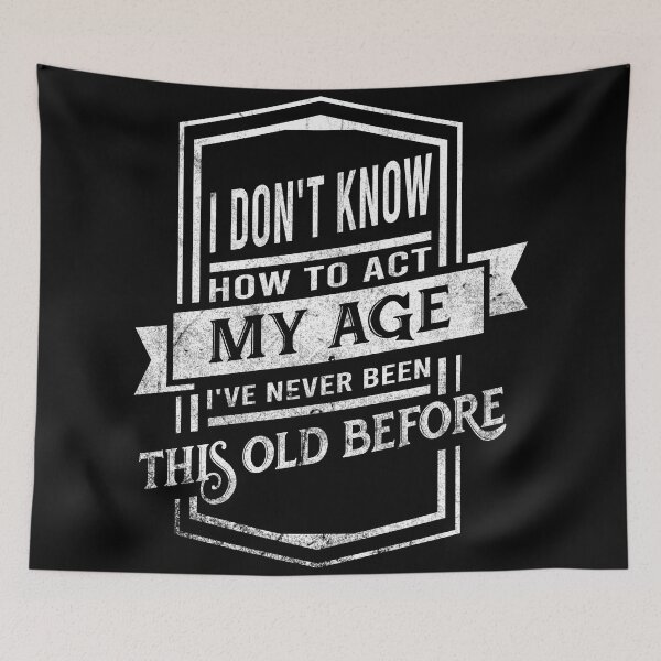 Item preview, i don't know how to act my age i've never been this old before designed and sold by DsignTByMason.