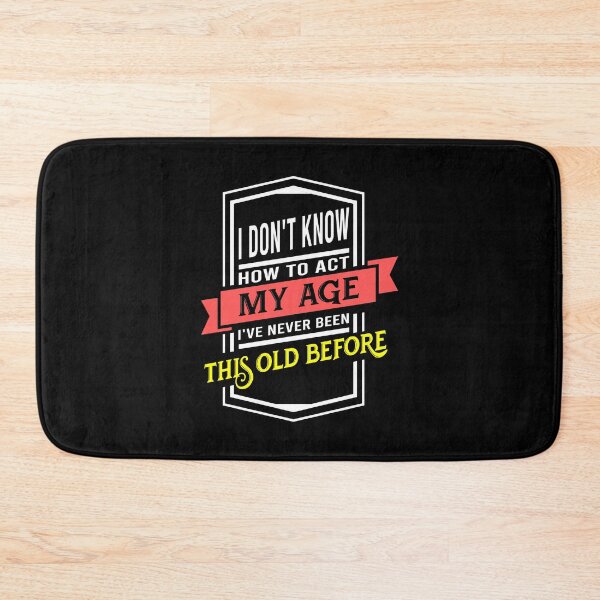 Item preview, i don't know how to act my age i've never been this old before designed and sold by DsignTByMason.