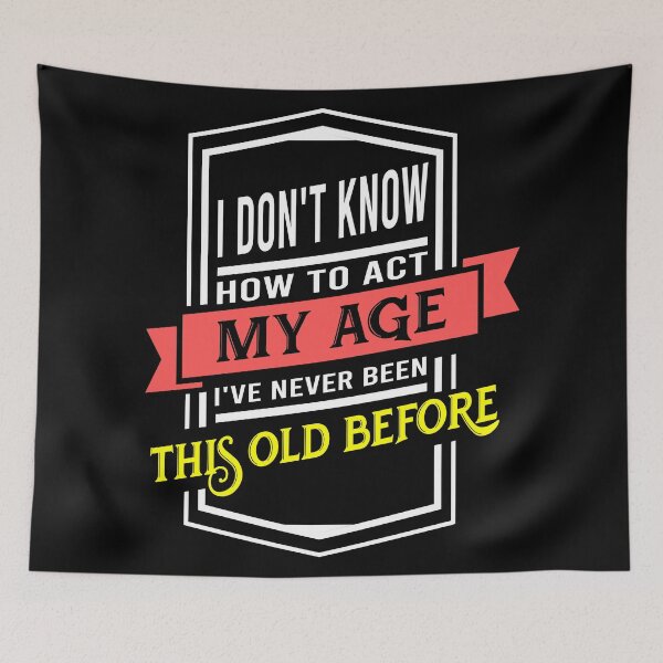 Item preview, i don't know how to act my age i've never been this old before designed and sold by DsignTByMason.