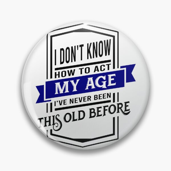 Item preview, i don't know how to act my age i've never been this old before designed and sold by DsignTByMason.