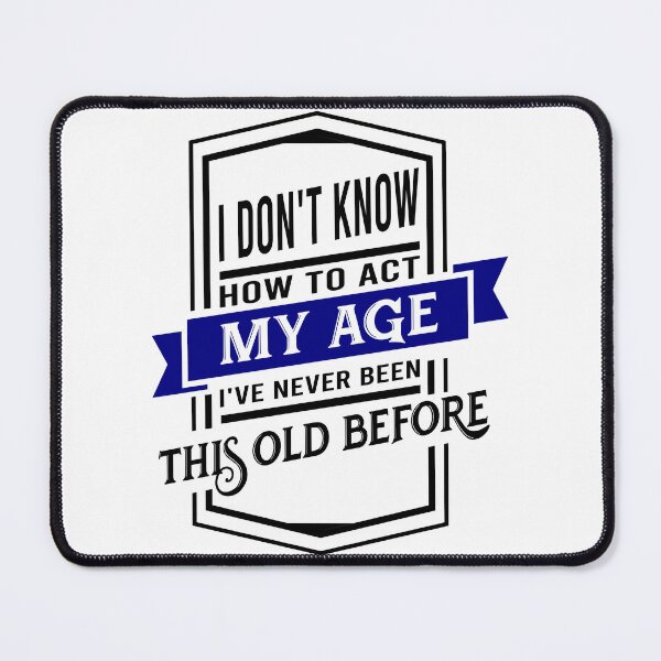 Item preview, i don't know how to act my age i've never been this old before designed and sold by DsignTByMason.