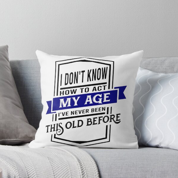 Item preview, i don't know how to act my age i've never been this old before designed and sold by DsignTByMason.