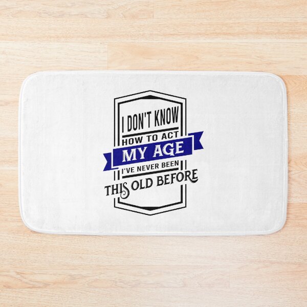 Item preview, i don't know how to act my age i've never been this old before designed and sold by DsignTByMason.