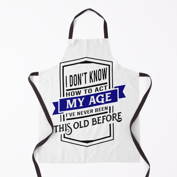 Item preview, i don't know how to act my age i've never been this old before designed and sold by DsignTByMason.
