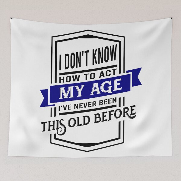 Item preview, i don't know how to act my age i've never been this old before designed and sold by DsignTByMason.