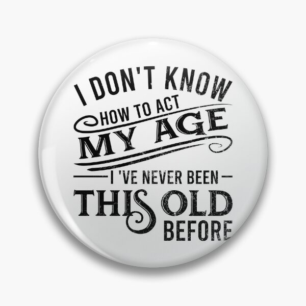Item preview, i don't know how to act my age i've never been this old before designed and sold by DsignTByMason.