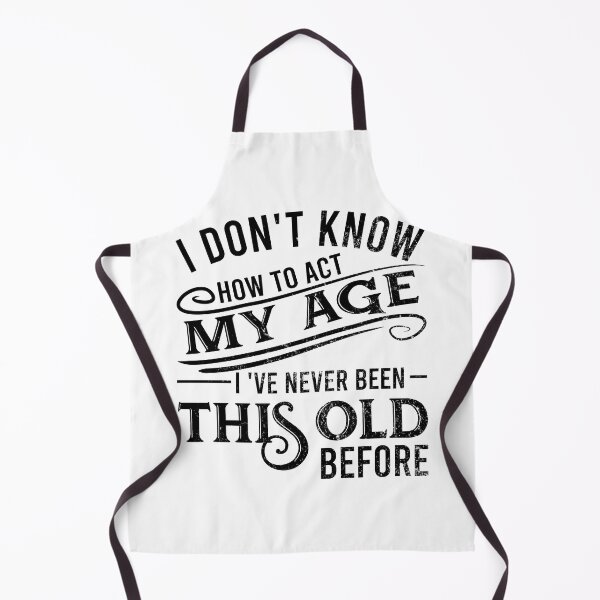 Item preview, i don't know how to act my age i've never been this old before designed and sold by DsignTByMason.