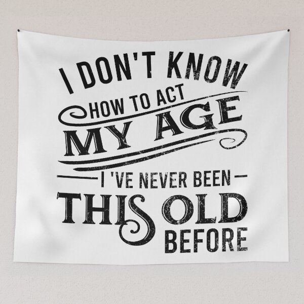Item preview, i don't know how to act my age i've never been this old before designed and sold by DsignTByMason.
