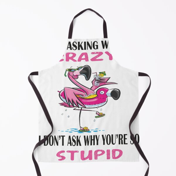 Item preview, Funny Flamingo Stop Asking Why I'm Crazy I Don't Ask Why You're So Stupid, designed and sold by truewear1.