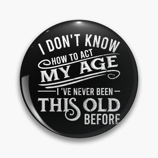 Item preview, i don't know how to act my age i've never been this old before designed and sold by DsignTByMason.