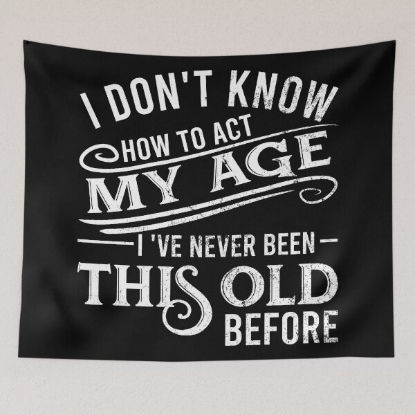 Item preview, i don't know how to act my age i've never been this old before designed and sold by DsignTByMason.