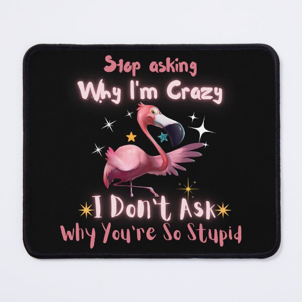 Item preview, Flamingo Stop Asking Why I'm Crazy designed and sold by Youssefone.