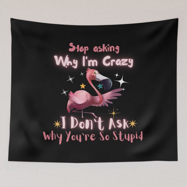 Item preview, Flamingo Stop Asking Why I'm Crazy designed and sold by Youssefone.
