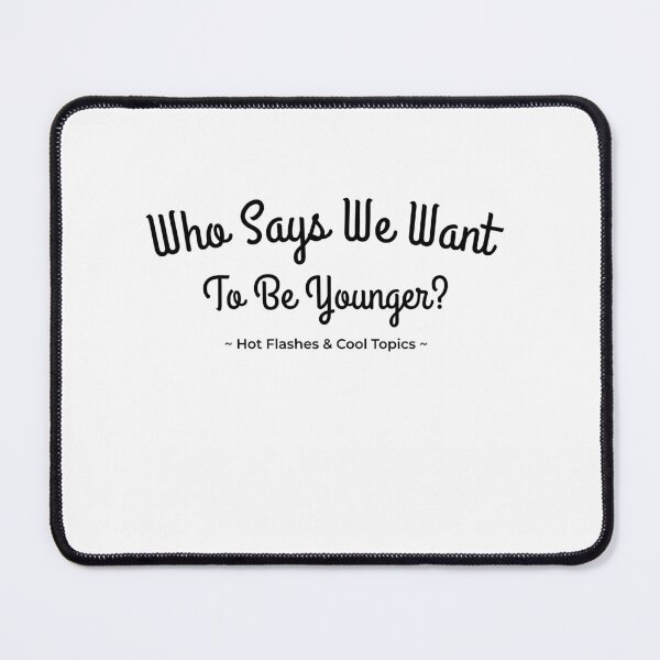 Item preview, Who Says We Want to be Younger? designed and sold by HFCT.