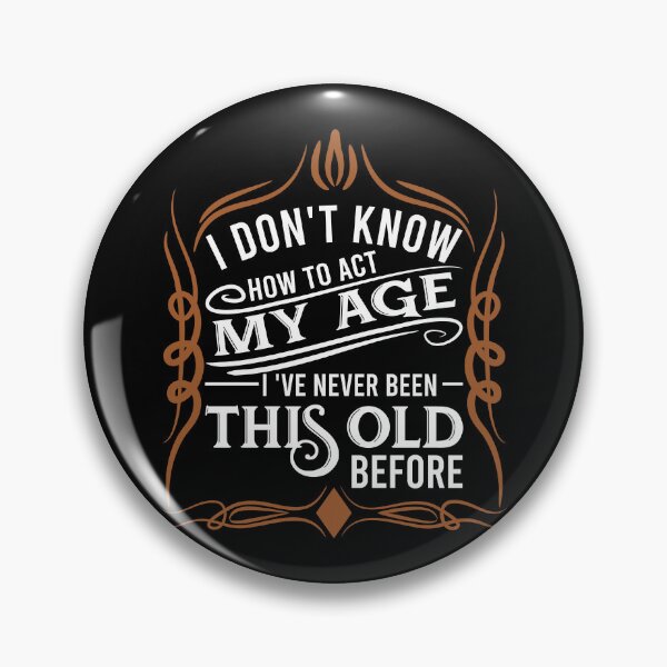 Item preview, i don't know how to act my age i've never been this old before designed and sold by DsignTByMason.